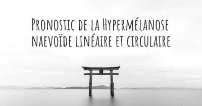 Pronostic de la Hypermélanose naevoïde linéaire et circulaire