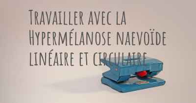 Travailler avec la Hypermélanose naevoïde linéaire et circulaire