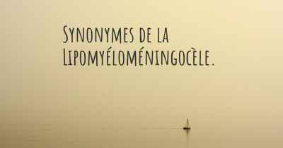 Synonymes de la Lipomyéloméningocèle. 