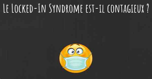Le Locked-In Syndrome est-il contagieux ?