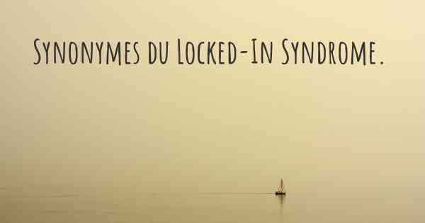 Synonymes du Locked-In Syndrome. 