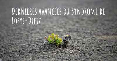 Dernières avancées du Syndrome de Loeys-Dietz