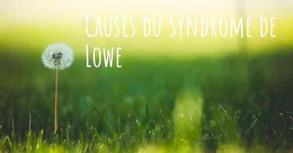 Causes du Syndrome de Lowe