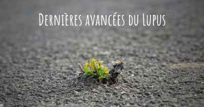 Dernières avancées du Lupus