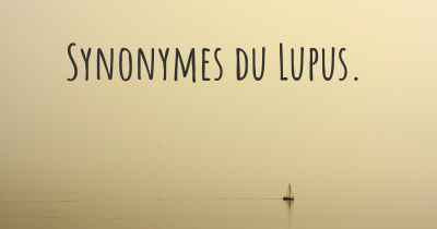Synonymes du Lupus. 