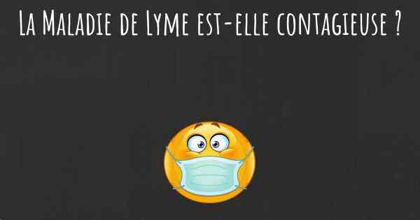 La Maladie de Lyme est-elle contagieuse ?