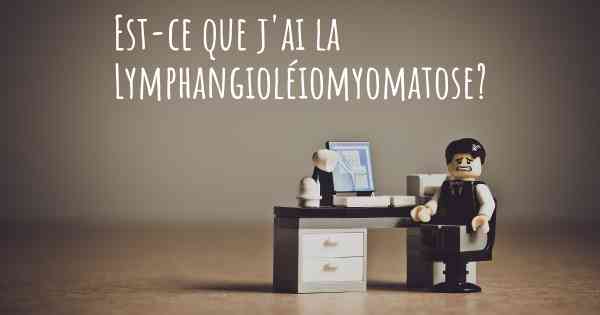 Est-ce que j'ai la Lymphangioléiomyomatose?