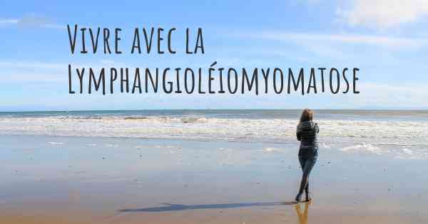 Vivre avec la Lymphangioléiomyomatose