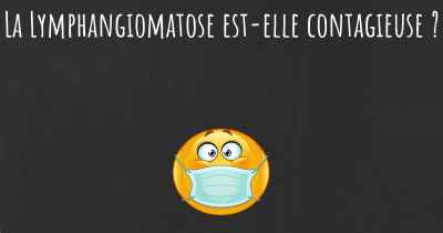 La Lymphangiomatose est-elle contagieuse ?