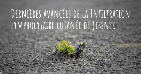 Dernières avancées de la Infiltration lymphocytaire cutanée de Jessner