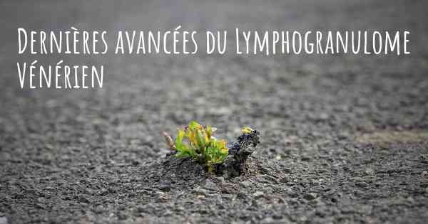 Dernières avancées du Lymphogranulome Vénérien