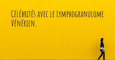 Célébrités avec le Lymphogranulome Vénérien. 