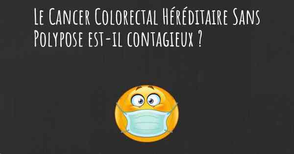 Le Cancer Colorectal Héréditaire Sans Polypose est-il contagieux ?