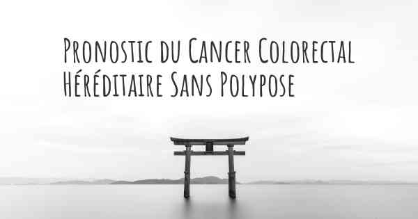 Pronostic du Cancer Colorectal Héréditaire Sans Polypose