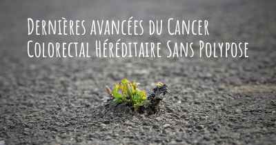 Dernières avancées du Cancer Colorectal Héréditaire Sans Polypose