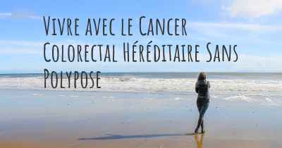 Vivre avec le Cancer Colorectal Héréditaire Sans Polypose