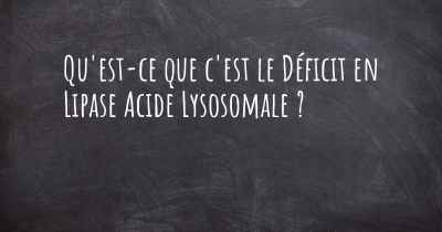 Qu'est-ce que c'est le Déficit en Lipase Acide Lysosomale ?