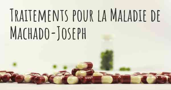 Traitements pour la Maladie de Machado-Joseph