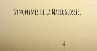 Synonymes de la Macroglossie. 