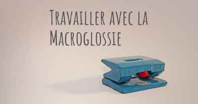 Travailler avec la Macroglossie