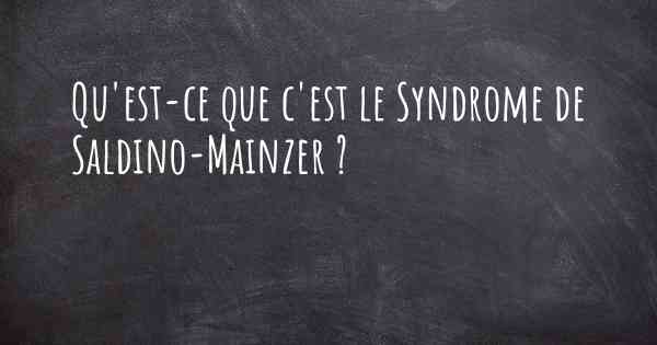 Qu'est-ce que c'est le Syndrome de Saldino-Mainzer ?