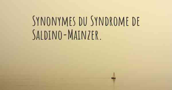 Synonymes du Syndrome de Saldino-Mainzer. 