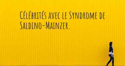 Célébrités avec le Syndrome de Saldino-Mainzer. 