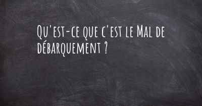 Qu'est-ce que c'est le Mal de débarquement ?