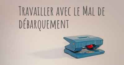 Travailler avec le Mal de débarquement