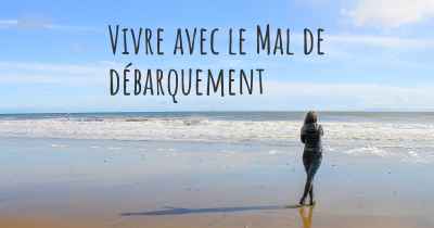 Vivre avec le Mal de débarquement