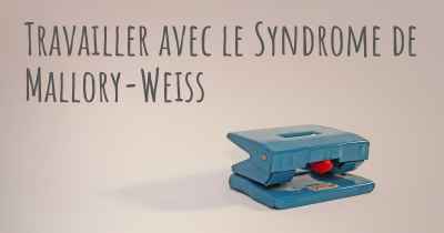 Travailler avec le Syndrome de Mallory-Weiss