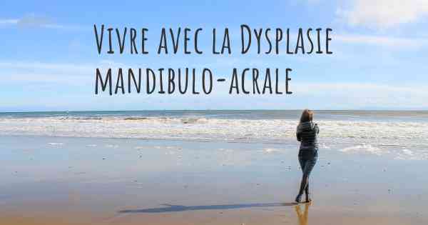 Vivre avec la Dysplasie mandibulo-acrale