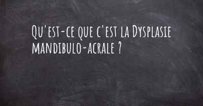 Qu'est-ce que c'est la Dysplasie mandibulo-acrale ?