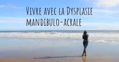 Vivre avec la Dysplasie mandibulo-acrale