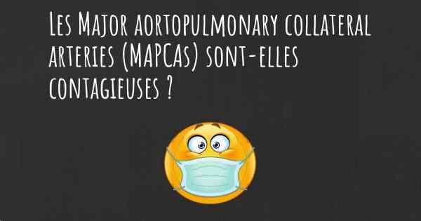 Les Major aortopulmonary collateral arteries (MAPCAs) sont-elles contagieuses ?