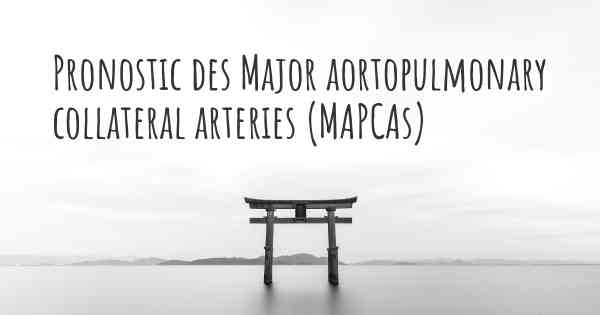 Pronostic des Major aortopulmonary collateral arteries (MAPCAs)