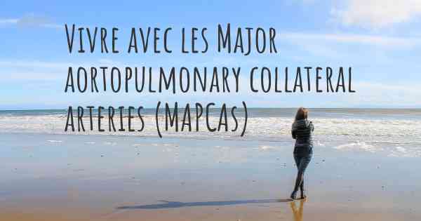 Vivre avec les Major aortopulmonary collateral arteries (MAPCAs)