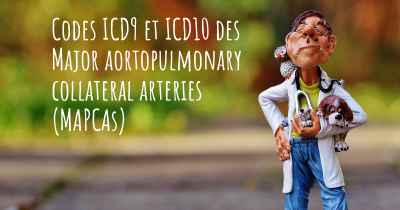 Codes ICD9 et ICD10 des Major aortopulmonary collateral arteries (MAPCAs)