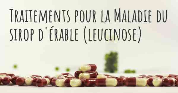 Traitements pour la Maladie du sirop d'érable (leucinose)