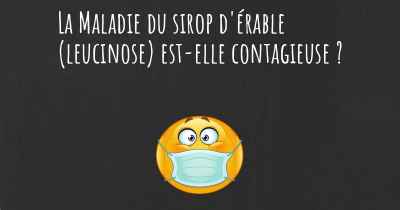 La Maladie du sirop d'érable (leucinose) est-elle contagieuse ?