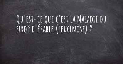 Qu'est-ce que c'est la Maladie du sirop d'érable (leucinose) ?