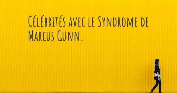 Célébrités avec le Syndrome de Marcus Gunn. 