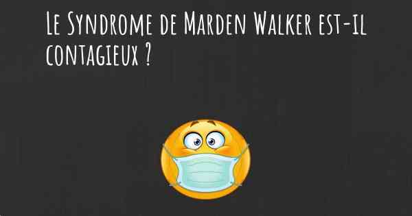 Le Syndrome de Marden Walker est-il contagieux ?