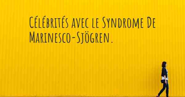 Célébrités avec le Syndrome De Marinesco-Sjögren. 