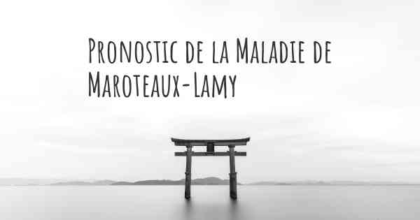 Pronostic de la Maladie de Maroteaux-Lamy