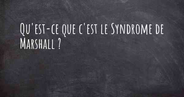 Qu'est-ce que c'est le Syndrome de Marshall ?