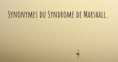 Synonymes du Syndrome de Marshall. 