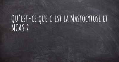 Qu'est-ce que c'est la Mastocytose et MCAS ?