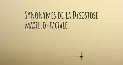 Synonymes de la Dysostose maxillo-faciale. 