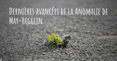 Dernières avancées de la Anomalie de May-Hegglin